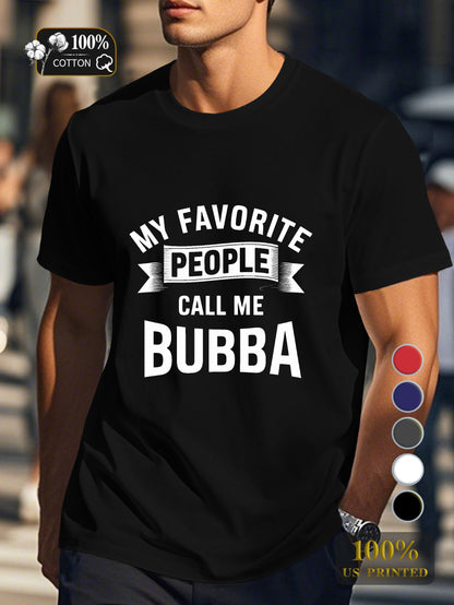 MY FAVORITE PEOPLE CALL ME BUBBA Men's pure cotton Tshirt Comfort Fit