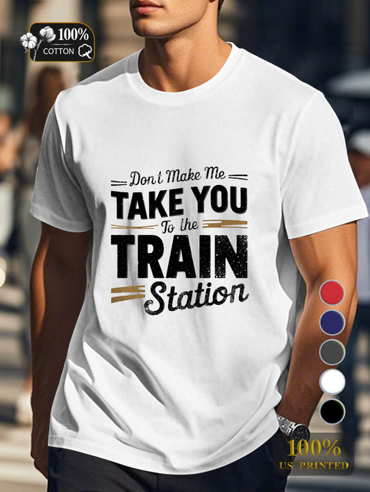 TAKE YOU to the TRAIN station Men's pure cotton Tshirt Comfort Fit