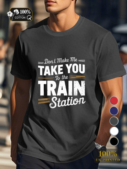 TAKE YOU to the TRAIN station Men's pure cotton Tshirt Comfort Fit