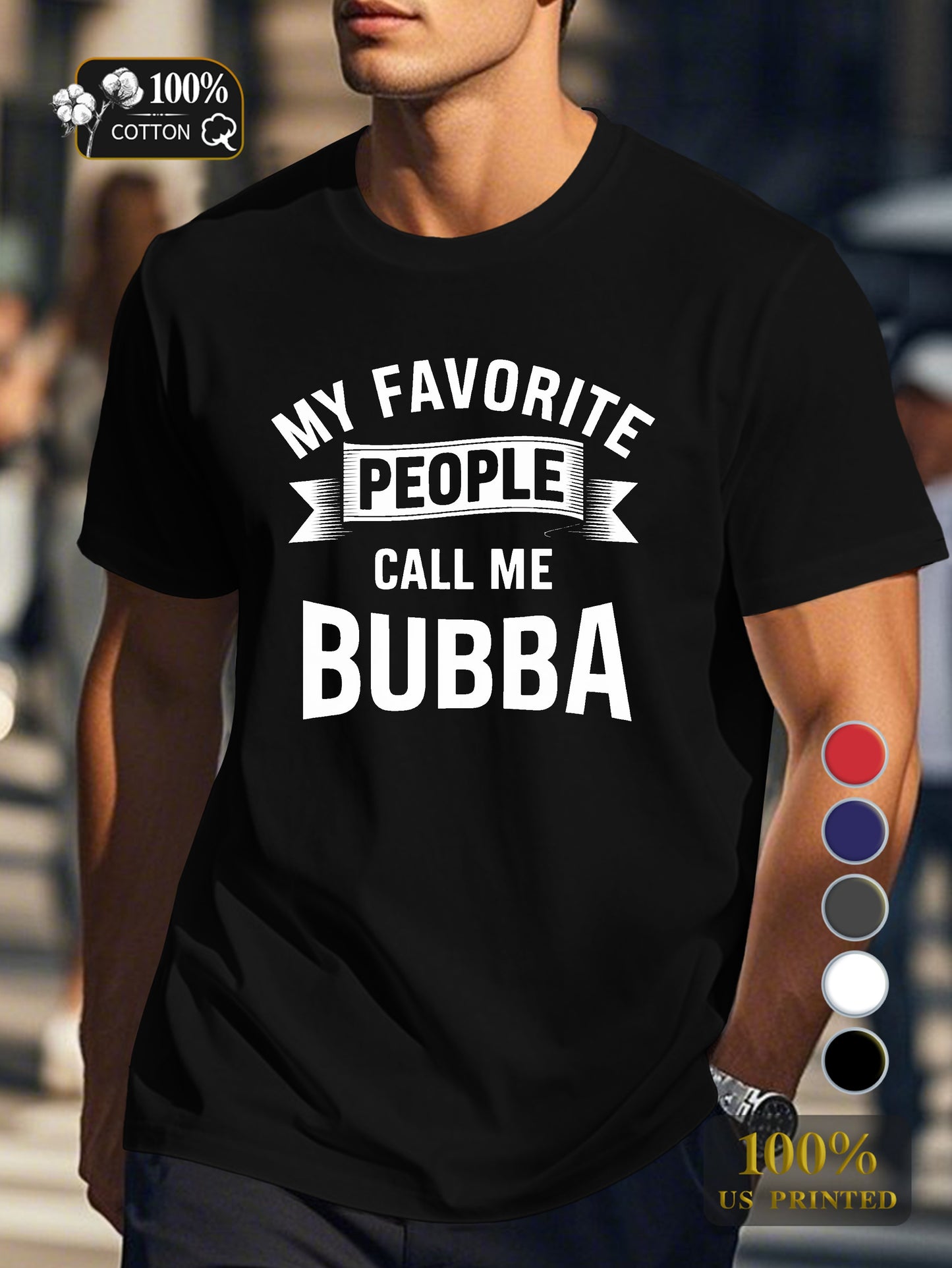 MY FAVORITE PEOPLE CALL ME BUBBA Men's pure cotton Tshirt Comfort Fit