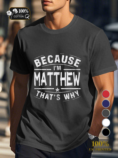 BECAUSE IM Matthew THATS WHY Men's pure cotton Tshirt Comfort Fit