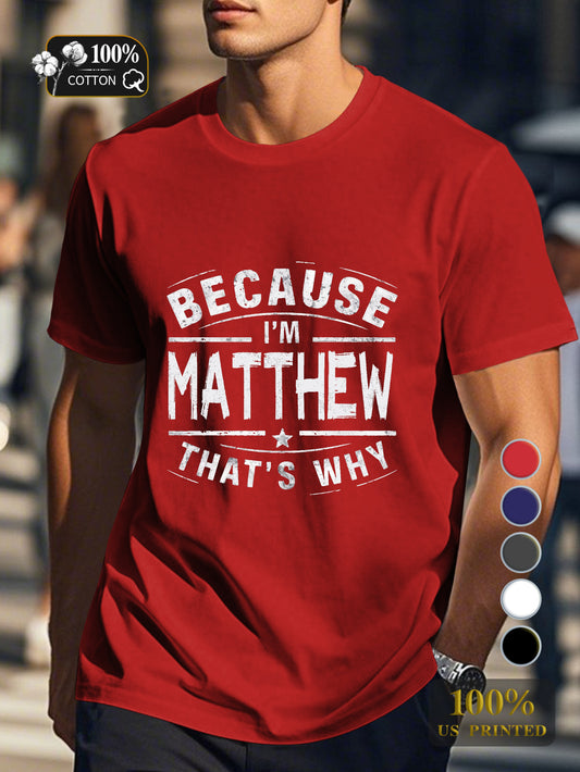 BECAUSE IM Matthew THATS WHY Men's pure cotton Tshirt Comfort Fit