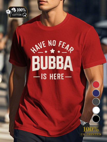 HAVE NO FEAR BUBBA IS HERE Men's pure cotton Tshirt Comfort Fit