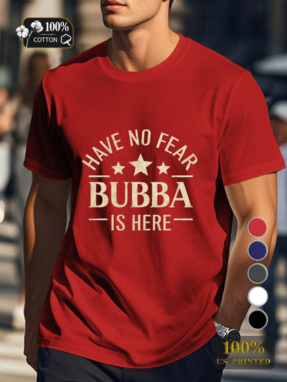HAVE NO FEAR BUBBA IS HERE Men's pure cotton Tshirt Comfort Fit