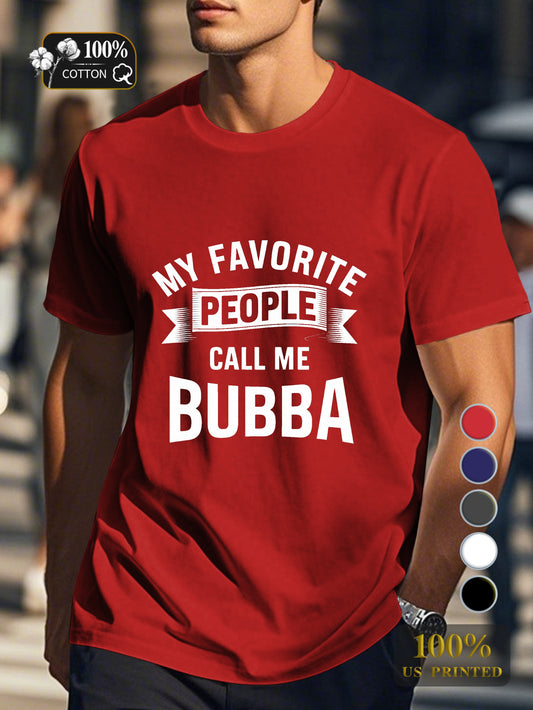 MY FAVORITE PEOPLE CALL ME BUBBA Men's pure cotton Tshirt Comfort Fit