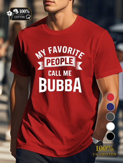 MY FAVORITE PEOPLE CALL ME BUBBA Men's pure cotton Tshirt Comfort Fit