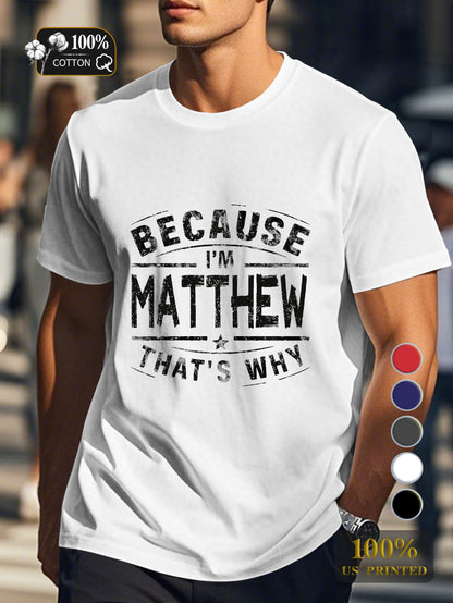 BECAUSE IM Matthew THATS WHY Men's pure cotton Tshirt Comfort Fit