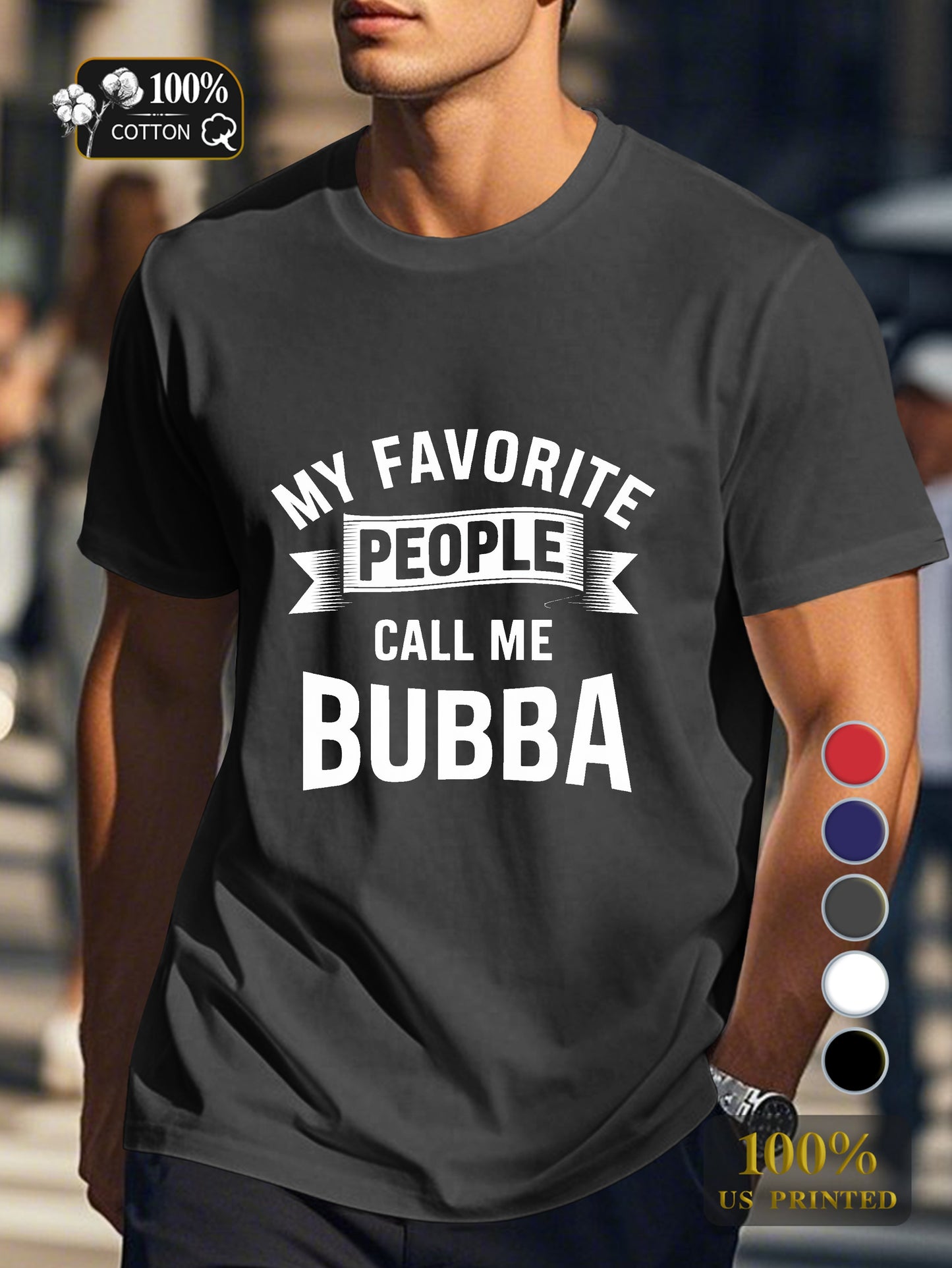 MY FAVORITE PEOPLE CALL ME BUBBA Men's pure cotton Tshirt Comfort Fit