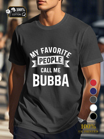 MY FAVORITE PEOPLE CALL ME BUBBA Men's pure cotton Tshirt Comfort Fit