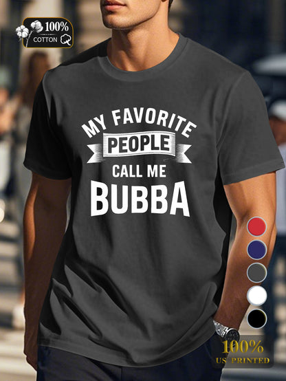 MY FAVORITE PEOPLE CALL ME BUBBA Men's pure cotton Tshirt Comfort Fit